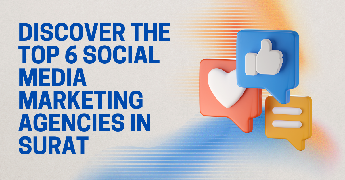 Discover the Top 6 Social Media Marketing Agencies in Surat