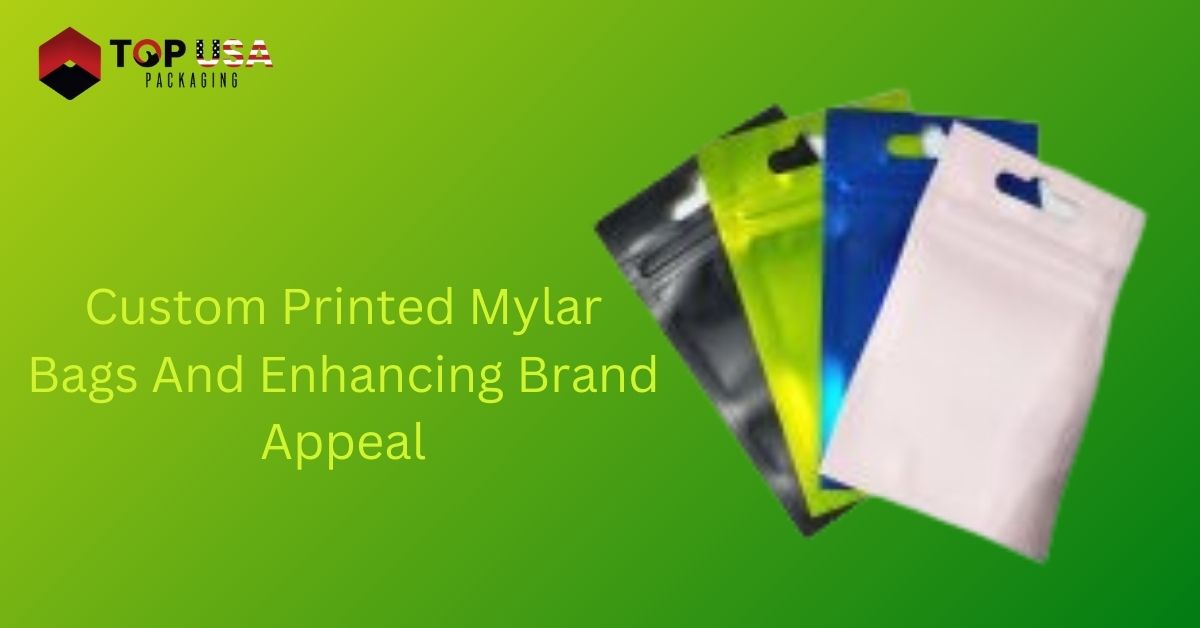 Custom Printed Mylar Bags And Enhancing Brand Appeal