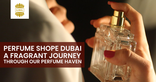 Perfume Shope Dubai: A Fragrant Journey Through our Perfume Haven"