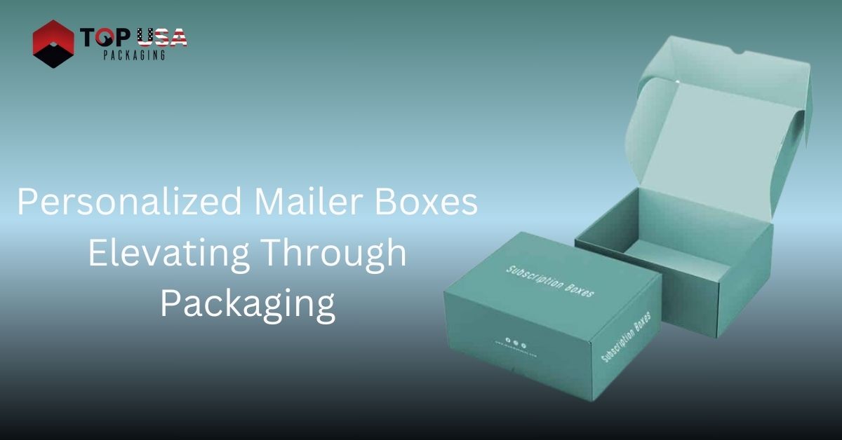 Personalized Mailer Boxes Elevating Through Packaging